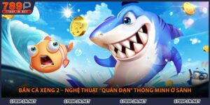 Bắn Cá Xèng 2 – Nghệ Thuật "Quản Đạn" Thông Minh Ở Sảnh