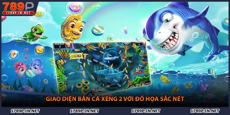 Giao diện bắn cá xèng 2 với đồ họa sắc nét