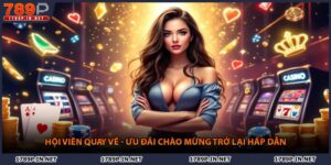 Hội Viên Quay Về - Ưu Đãi Chào Mừng Trở Lại Hấp Dẫn 789P